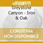 Greystone Canyon - Iron & Oak cd musicale