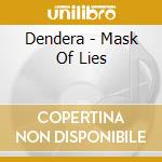 Dendera - Mask Of Lies cd musicale