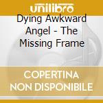 Dying Awkward Angel - The Missing Frame cd