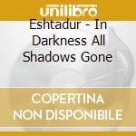 Eshtadur - In Darkness All Shadows Gone cd