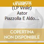 (LP Vinile) Astor Piazzolla E Aldo Pagani - Astor Piazzolla E Aldo Pagani (2 Lp) lp vinile di Terminal Video