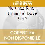 Martinez Rino - Umanita' Dove Sei ? cd musicale di Martinez Rino