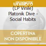 (LP Vinile) Platonik Dive - Social Habits vinile