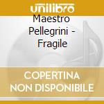 Maestro Pellegrini - Fragile cd musicale