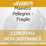 Maestro Pellegrini - Fragile cd