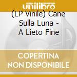 (LP Vinile) Cane Sulla Luna - A Lieto Fine vinile