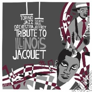 Torino Jazz Orchestra / PaulJeffrey - Tribute To Illinois Jacquet cd musicale di Torino jazz orchestr