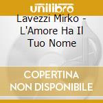 Lavezzi Mirko - L'Amore Ha Il Tuo Nome cd