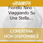Fiorello Nino - Viaggiando Su Una Stella (Cd+Dvd) cd musicale di Fiorello Nino