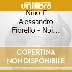 Nino E Alessandro Fiorello - Noi X Voi (Cd+Dvd) cd musicale di Nino E Alessandro Fiorello