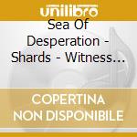 Sea Of Desperation - Shards - Witness Theatre (part Ii) cd