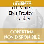 (LP Vinile) Elvis Presley - Trouble lp vinile di Elvis Presley