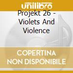 Projekt 26 - Violets And Violence cd