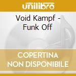 Void Kampf - Funk Off cd musicale di Void Kampf