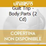 Guilt Trip - Body:Parts (2 Cd)