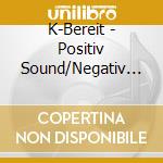 K-Bereit - Positiv Sound/Negativ Beat cd musicale di K