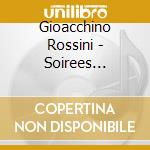 Gioacchino Rossini - Soirees Musicales, Mi Lagnero' Tacendo, La Regata Veneziana cd musicale di Gioachino Rossini