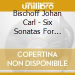 Bischoff Johan Carl - Six Sonatas For Cello cd