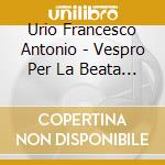 Urio Francesco Antonio - Vespro Per La Beata Vergine (2 Cd) cd