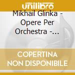 Mikhail Glinka - Opere Per Orchestra - Orchestral Works (2 Cd) cd