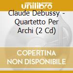 Claude Debussy - Quartetto Per Archi (2 Cd) cd musicale di Claude Debussy