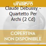 Claude Debussy - Quartetto Per Archi (2 Cd) cd