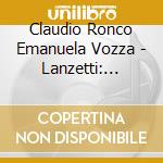 Claudio Ronco Emanuela Vozza - Lanzetti: Cello Sonatas Op. 5 & 6 cd