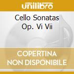Cello Sonatas Op.  Vi  Vii cd