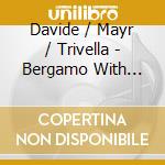 Davide / Mayr / Trivella - Bergamo With Mayr, Donizetti, & Padre Davide cd musicale