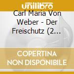 Carl Maria Von Weber - Der Freischutz (2 Cd) cd