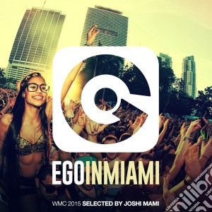 Ego In Miami Selected By Joshi Mami / Various (Wmc 2015 Ed.) cd musicale di Artisti Vari