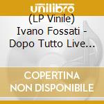 (LP Vinile) Ivano Fossati - Dopo Tutto Live (2 Lp) vinile