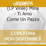(LP Vinile) Mina - Ti Amo Come Un Pazzo vinile