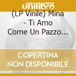 (LP Vinile) Mina - Ti Amo Come Un Pazzo (Vinile Trasparente Numerata Limitata) vinile