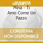 Mina - Ti Amo Come Un Pazzo cd