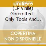 (LP Vinile) Gorerotted - Only Tools And Corpses vinile