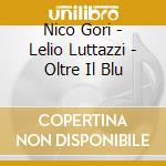 Nico Gori - Lelio Luttazzi - Oltre Il Blu cd musicale