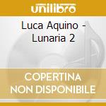 Luca Aquino - Lunaria 2 cd musicale