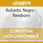 Roberto Negro - Newborn cd musicale