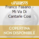 Franco Fasano - Mi Va Di Cantarle Cosi cd