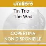 Tin Trio - The Wait cd