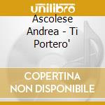 Ascolese Andrea - Ti Portero' cd musicale di Ascolese Andrea