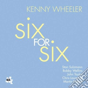 Kenny Wheeler - Six For Six cd musicale di Kenny Wheeler
