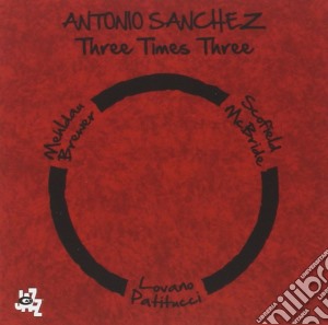 Antonio Sanchez - Three Times Three (2 Cd) cd musicale di Antonio Sanchez
