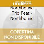 Northbound Trio Feat - Northbound cd