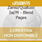 Zanisi/Quatuor Ixi/M - Blend Pages cd musicale di Zanisi/Quatuor Ixi/M
