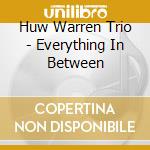 Huw Warren Trio - Everything In Between cd musicale di Huw Warren Trio