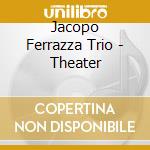 Jacopo Ferrazza Trio - Theater cd musicale di Jacopo Ferrazza Trio