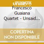 Francesco Guaiana Quartet - Unsaid Songs cd musicale di Francesco Guaiana Qu