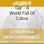 Gar - A World Full Of Colors cd